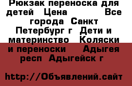 Рюкзак переноска для детей › Цена ­ 2 000 - Все города, Санкт-Петербург г. Дети и материнство » Коляски и переноски   . Адыгея респ.,Адыгейск г.
